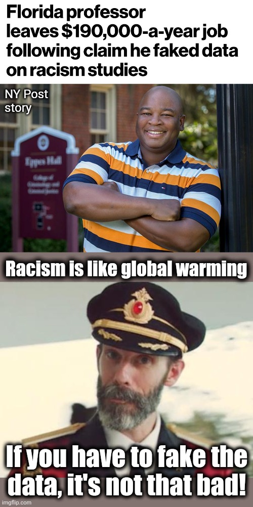 NY Post
story; Racism is like global warming; If you have to fake the
data, it's not that bad! | image tagged in captain obvious,memes,racism,democrats,florida,professor | made w/ Imgflip meme maker