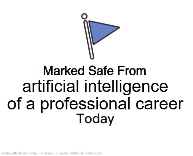 Marked Safe From | artificial intelligence of a professional career | image tagged in memes,marked safe from | made w/ Imgflip meme maker