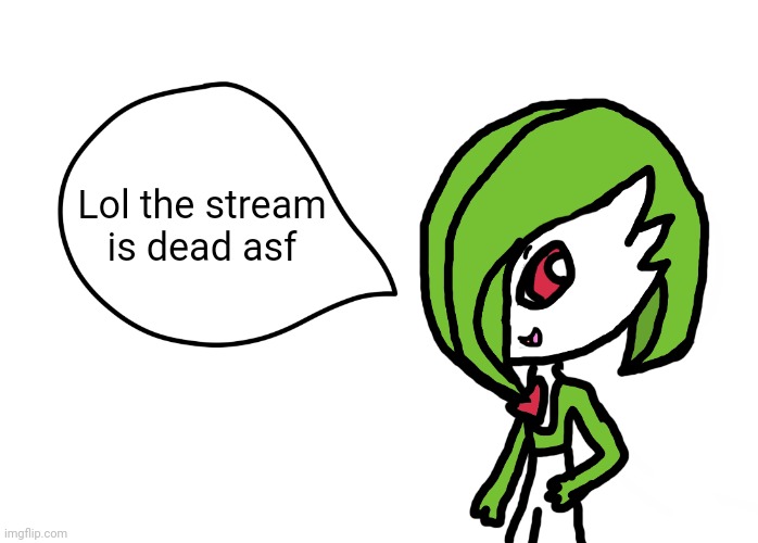 Bit boring | Lol the stream is dead asf | image tagged in gardevoir speech bubble | made w/ Imgflip meme maker