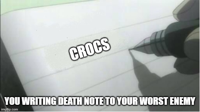 death note blank | CROCS; YOU WRITING DEATH NOTE TO YOUR WORST ENEMY | image tagged in death note blank | made w/ Imgflip meme maker