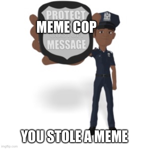 You stole a meme | MEME COP; YOU STOLE A MEME | image tagged in funny | made w/ Imgflip meme maker