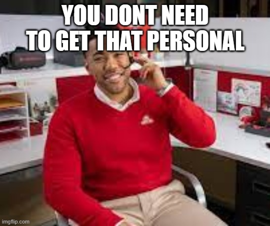 Jake from state farm | YOU DONT NEED TO GET THAT PERSONAL | image tagged in jake from state farm | made w/ Imgflip meme maker
