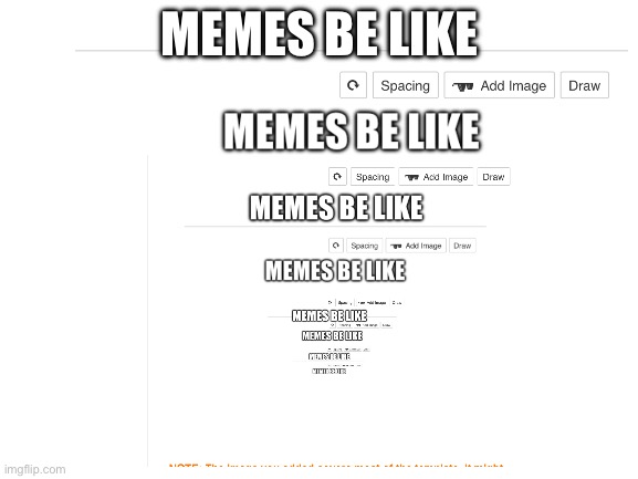 Memes be like | MEMES BE LIKE | image tagged in memes,funny memes | made w/ Imgflip meme maker
