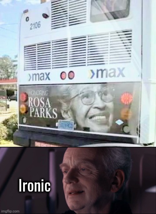 In memory of Rosa Parks | Ironic | image tagged in palpatine ironic,the legs on the bus go step step,alright i get it,back in the day,in the back | made w/ Imgflip meme maker