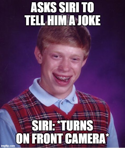 Bad Luck Brian Meme | ASKS SIRI TO TELL HIM A JOKE; SIRI: *TURNS ON FRONT CAMERA* | image tagged in memes,bad luck brian | made w/ Imgflip meme maker