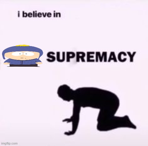 I believe in supremacy | image tagged in i believe in supremacy | made w/ Imgflip meme maker