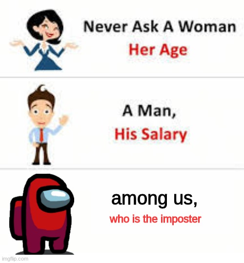 sus | among us, who is the imposter | image tagged in never ask a woman her age,among us | made w/ Imgflip meme maker