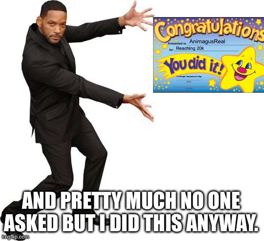 Yay me I guess | AND PRETTY MUCH NO ONE ASKED BUT I DID THIS ANYWAY. | image tagged in tada will smith | made w/ Imgflip meme maker
