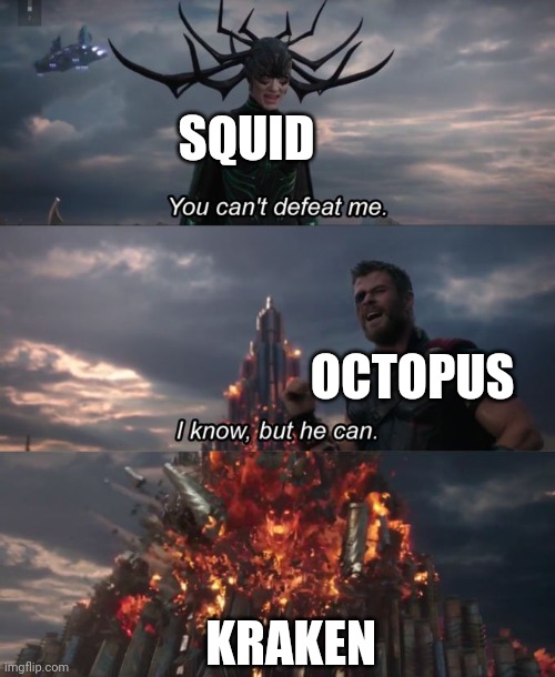 Kraken defeats squid | SQUID; OCTOPUS; KRAKEN | image tagged in you can't defeat me | made w/ Imgflip meme maker