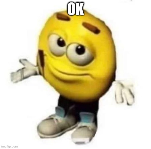just saying emoji | OK | image tagged in just saying emoji | made w/ Imgflip meme maker