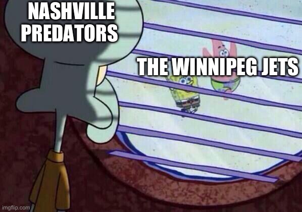 POV: Your team was eliminated from playoff contention | NASHVILLE PREDATORS; THE WINNIPEG JETS | image tagged in squidward window | made w/ Imgflip meme maker