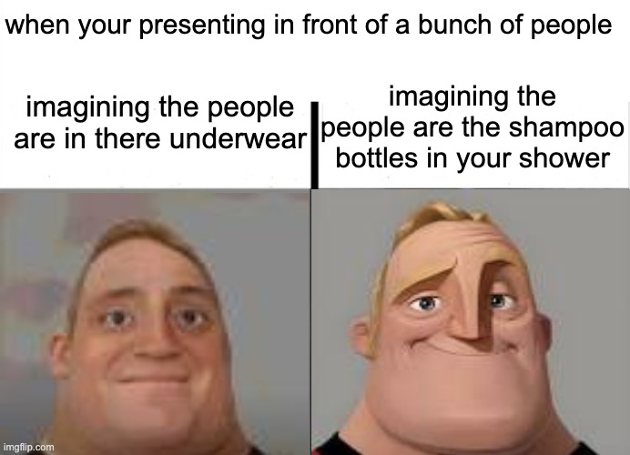 shampoo bottles | when your presenting in front of a bunch of people; imagining the people are in there underwear; imagining the people are the shampoo bottles in your shower | image tagged in mr incredible becoming canny,memes | made w/ Imgflip meme maker
