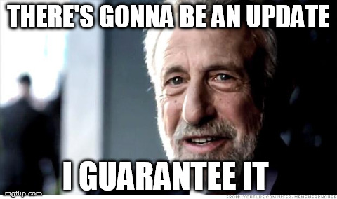 I Guarantee It Meme | THERE'S GONNA BE AN UPDATE I GUARANTEE IT | image tagged in memes,i guarantee it,AdviceAnimals | made w/ Imgflip meme maker