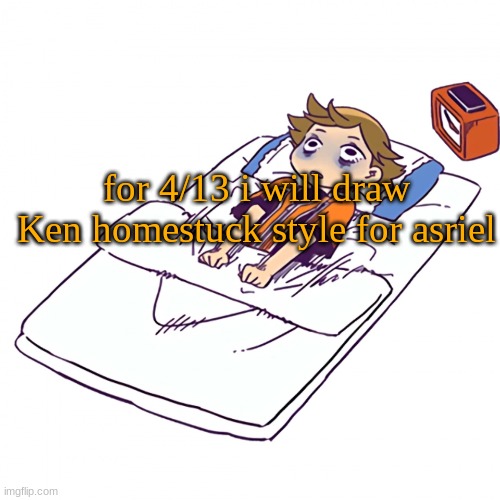 ?️?️?️?️?️?️ | for 4/13 i will draw Ken homestuck style for asriel | made w/ Imgflip meme maker