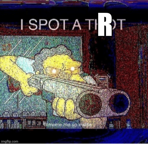 I spot a thot | R | image tagged in i spot a thot | made w/ Imgflip meme maker