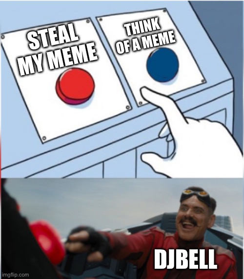 STEAL MY MEME THINK OF A MEME DJBELL | image tagged in robotnik pressing red button | made w/ Imgflip meme maker