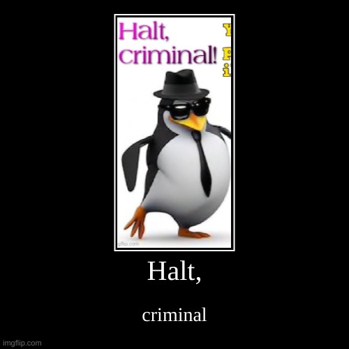 Halt,criminal | image tagged in funny,demotivationals | made w/ Imgflip demotivational maker