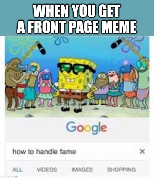 TYSM FOR A FRONT PAGE MEME | WHEN YOU GET A FRONT PAGE MEME | image tagged in how to handle fame | made w/ Imgflip meme maker