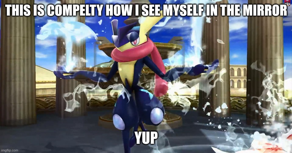 NGL it true | THIS IS COMPELTY HOW I SEE MYSELF IN THE MIRROR; YUP | image tagged in greninja,cool,myself | made w/ Imgflip meme maker
