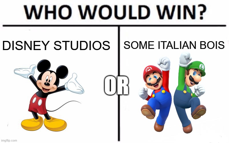 Nintendo vs. Disney | DISNEY STUDIOS; SOME ITALIAN BOIS; OR | image tagged in memes,who would win | made w/ Imgflip meme maker