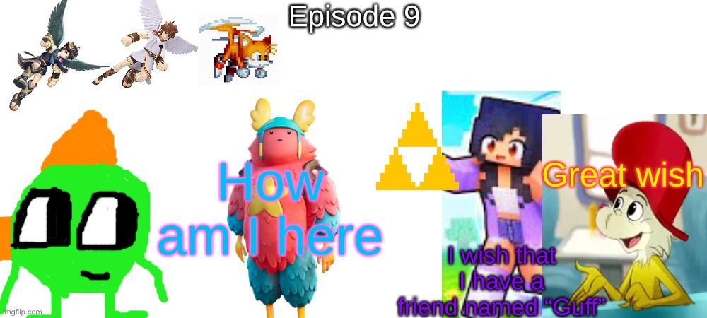 S4 - Triwish | Episode 9; How am I here; Great wish; I wish that I have a friend named “Guff” | made w/ Imgflip meme maker