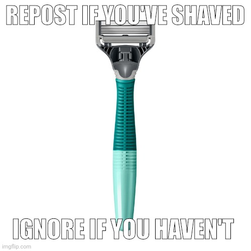 I mean your face btw | REPOST IF YOU'VE SHAVED; IGNORE IF YOU HAVEN'T | made w/ Imgflip meme maker