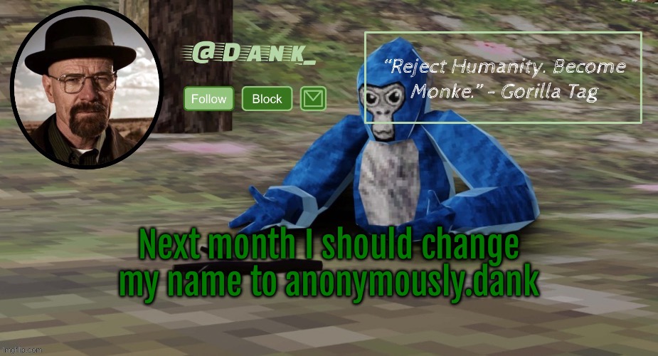 Gorilla Tag temp (by del) | Next month I should change my name to anonymously.dank | image tagged in gorilla tag temp by del | made w/ Imgflip meme maker