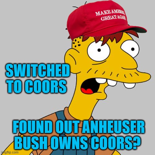 cletus | SWITCHED TO COORS FOUND OUT ANHEUSER BUSH OWNS COORS? | image tagged in cletus | made w/ Imgflip meme maker
