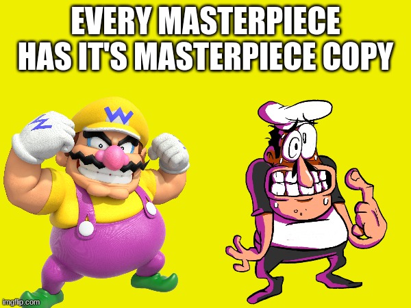 The greatest duo copies. | EVERY MASTERPIECE HAS IT'S MASTERPIECE COPY | image tagged in wario,pizza tower | made w/ Imgflip meme maker