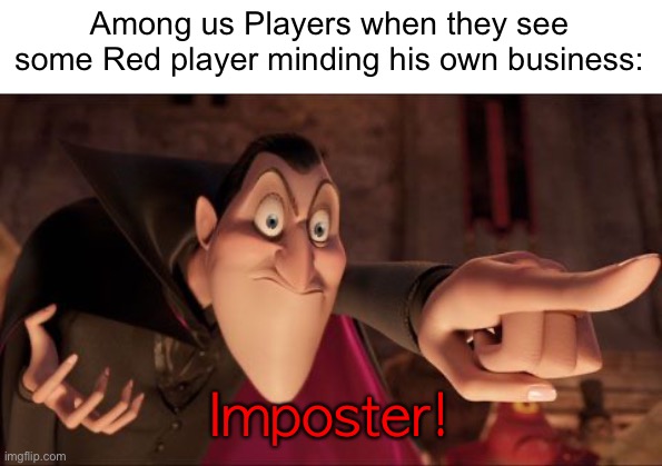Why does this always happen. | Among us Players when they see some Red player minding his own business:; Imposter! | image tagged in hotel transylvania dracula pointing meme,among us,memes,funny,gaming | made w/ Imgflip meme maker