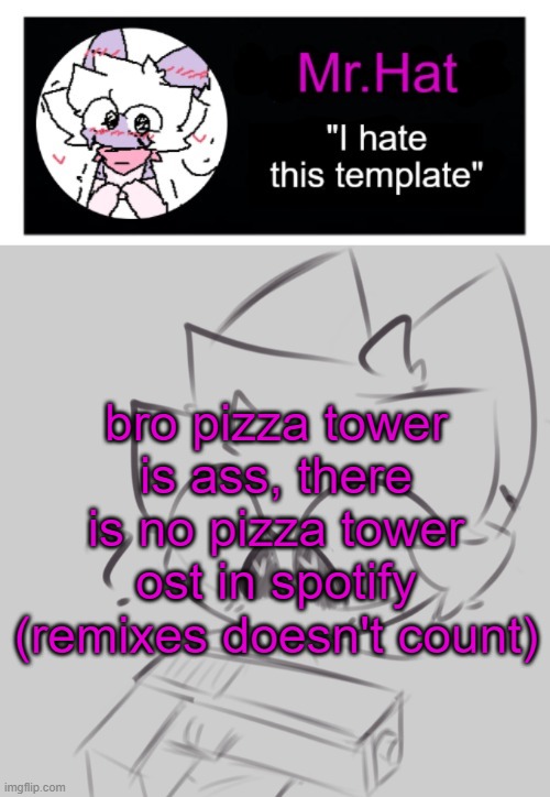 totally not an april fools temp | bro pizza tower is ass, there is no pizza tower ost in spotify (remixes doesn't count) | image tagged in totally not an april fools temp | made w/ Imgflip meme maker