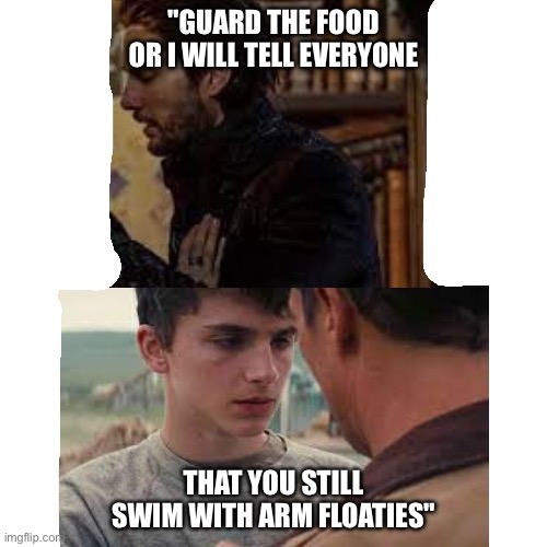 "GUARD THE FOOD OR I WILL TELL EVERYONE; THAT YOU STILL SWIM WITH ARM FLOATIES" | made w/ Imgflip meme maker