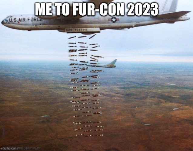 bombing run | ME TO FUR-CON 2023 | image tagged in bombing run | made w/ Imgflip meme maker