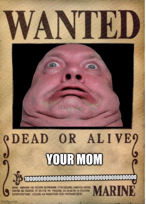 One piece wanted poster template | YOUR MOM; 1000000000000000000000000000000000000000 | image tagged in one piece wanted poster template | made w/ Imgflip meme maker