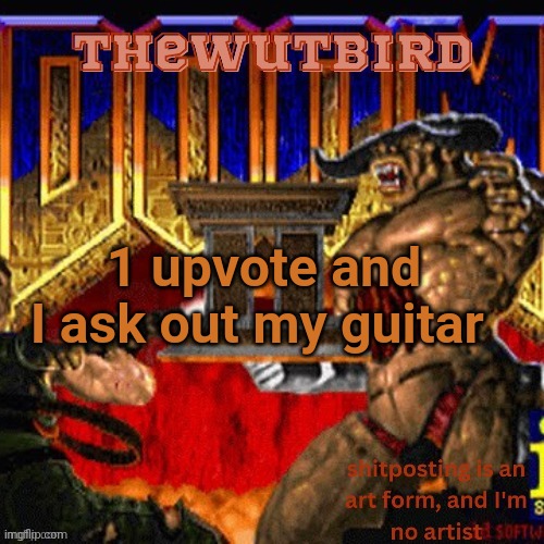 Wutbird announcement (thanks protogens) | 1 upvote and I ask out my guitar | image tagged in wutbird announcement thanks protogens | made w/ Imgflip meme maker