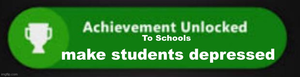 Xbox One achievement  | To Schools; make students depressed | image tagged in xbox one achievement | made w/ Imgflip meme maker