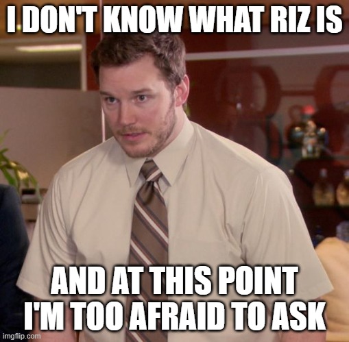 anybody understand slang? | I DON'T KNOW WHAT RIZ IS; AND AT THIS POINT I'M TOO AFRAID TO ASK | image tagged in memes,afraid to ask andy | made w/ Imgflip meme maker