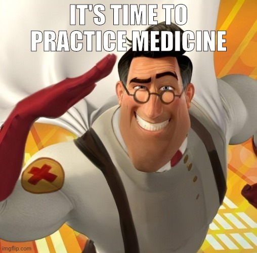 Metromedic | IT'S TIME TO PRACTICE MEDICINE | image tagged in metromedic | made w/ Imgflip meme maker