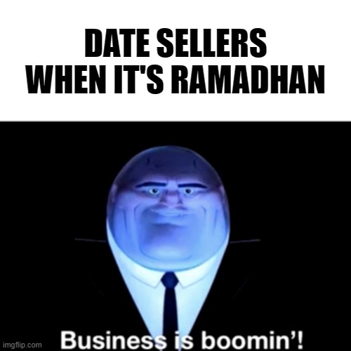 Late, but it's true | DATE SELLERS WHEN IT'S RAMADHAN | image tagged in kingpin business is boomin',memes,funny memes,meme,funny,funny meme | made w/ Imgflip meme maker