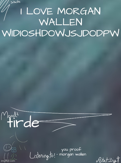 i ate children for breakfast | I LOVE MORGAN WALLEN WIDIOSHDOWJSJDODPW; tirde; you proof - morgan wallen | image tagged in i ate children for breakfast | made w/ Imgflip meme maker