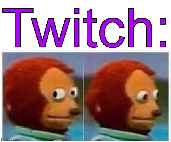 Monkey Puppet Meme | Twitch: | image tagged in memes,monkey puppet | made w/ Imgflip meme maker