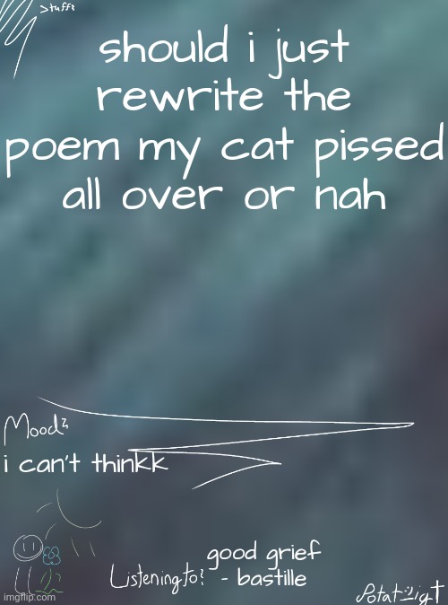 OR HEY I STILL HAVE HOMEOWKR INDONTWANNADOIT | should i just rewrite the poem my cat pissed all over or nah; i can't thinkk; good grief - bastille | image tagged in i ate children for breakfast | made w/ Imgflip meme maker