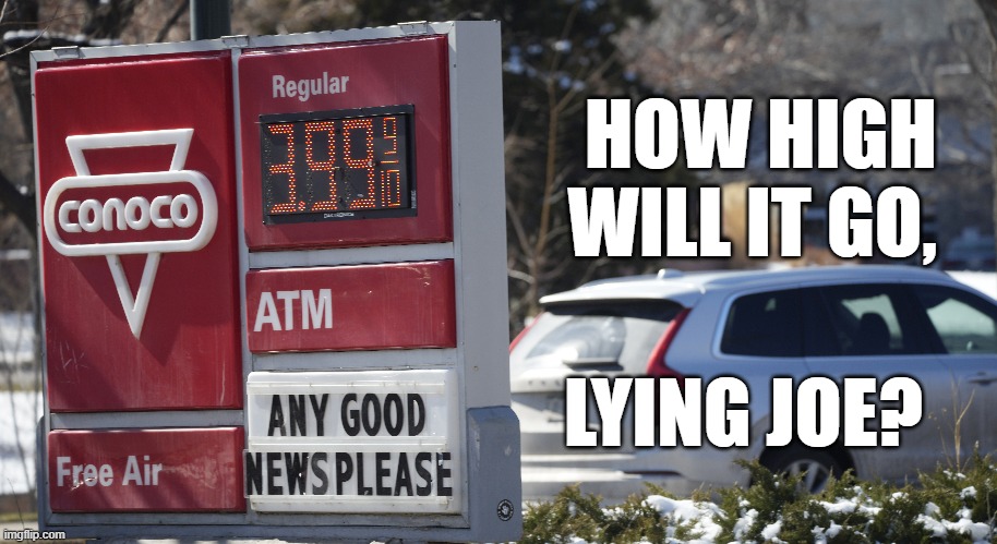 HOW HIGH WILL IT GO, LYING JOE? | image tagged in biden,gas prices | made w/ Imgflip meme maker