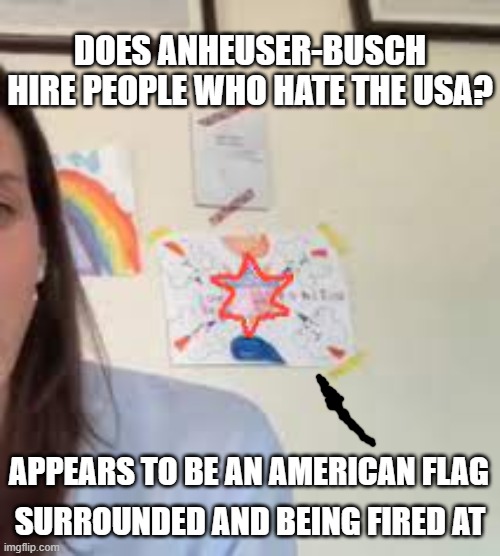 DOES ANHEUSER-BUSCH HIRE PEOPLE WHO HATE THE USA? SURROUNDED AND BEING FIRED AT; APPEARS TO BE AN AMERICAN FLAG | made w/ Imgflip meme maker