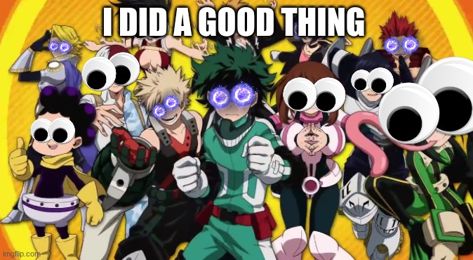 i did a good thing | I DID A GOOD THING | image tagged in anime | made w/ Imgflip meme maker