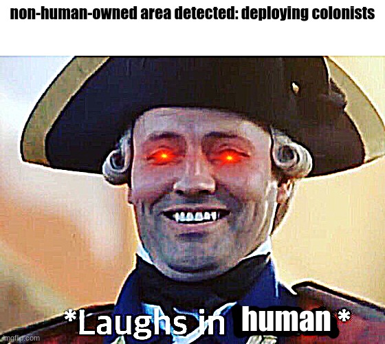 Laughs In British | non-human-owned area detected: deploying colonists human | image tagged in laughs in british | made w/ Imgflip meme maker