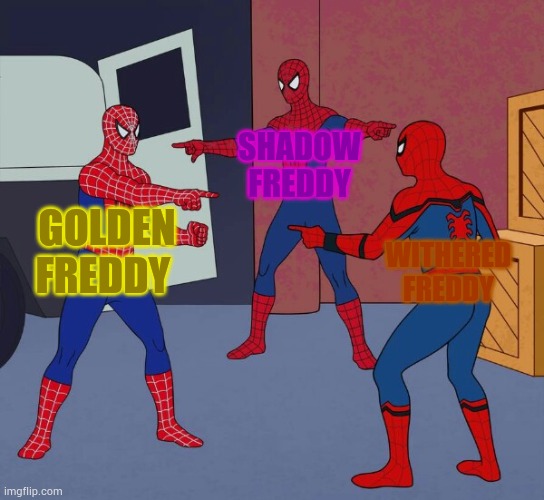 Fnaf | SHADOW FREDDY; GOLDEN FREDDY; WITHERED FREDDY | image tagged in spider man triple | made w/ Imgflip meme maker