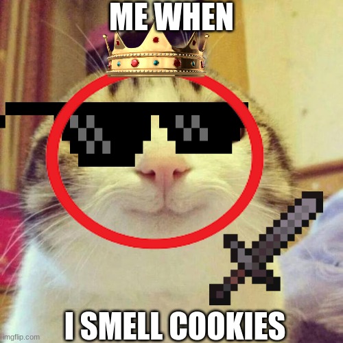 cookies | ME WHEN; I SMELL COOKIES | image tagged in funny memes,funny animals | made w/ Imgflip meme maker