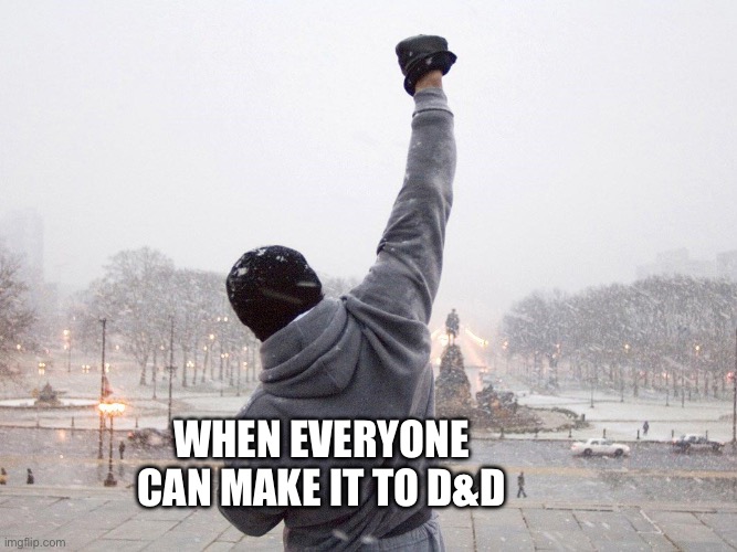 The impossible has happened | WHEN EVERYONE CAN MAKE IT TO D&D | image tagged in rocky fist pump on steps | made w/ Imgflip meme maker