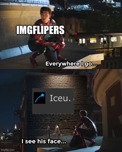 One time I saw 7 Iceu memes in a row | IMGFLIPERS | image tagged in everywhere i go i see his face | made w/ Imgflip meme maker